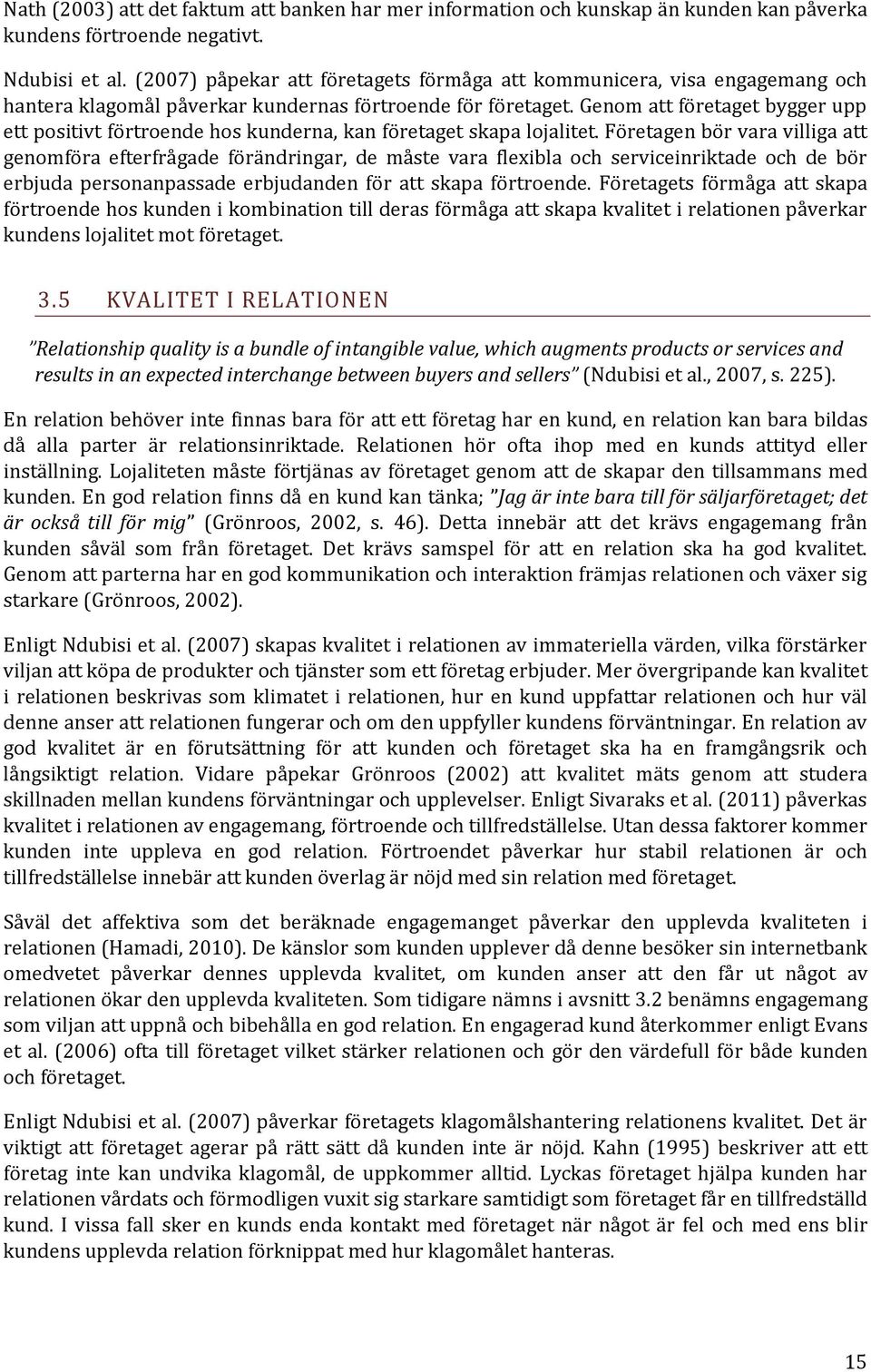 Genom att företaget bygger upp ett positivt förtroende hos kunderna, kan företaget skapa lojalitet.