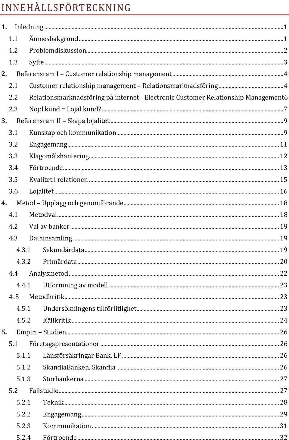 Referensram II Skapa lojalitet... 9 3.1 Kunskap och kommunikation... 9 3.2 Engagemang... 11 3.3 Klagomålshantering... 12 3.4 Förtroende... 13 3.5 Kvalitet i relationen... 15 3.6 Lojalitet... 16 4.