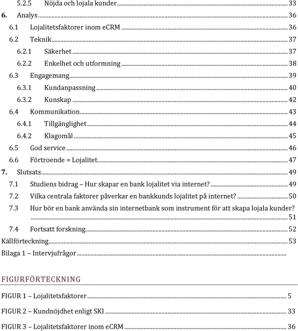 1 Studiens bidrag Hur skapar en bank lojalitet via internet?... 49 7.2 Vilka centrala faktorer påverkar en bankkunds lojalitet på internet?... 50 7.