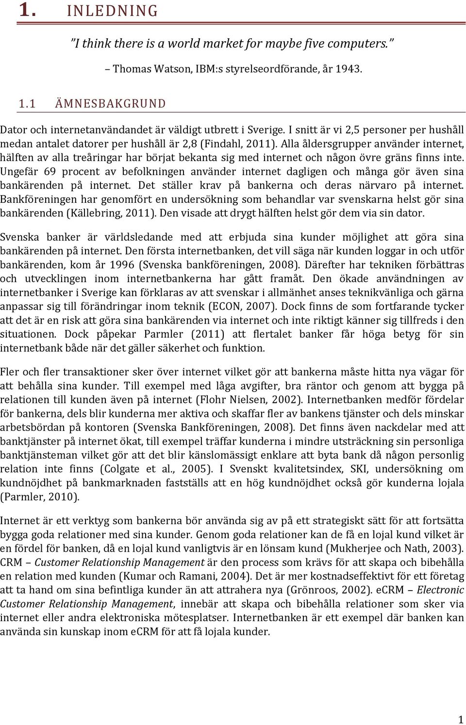 Alla åldersgrupper använder internet, hälften av alla treåringar har börjat bekanta sig med internet och någon övre gräns finns inte.