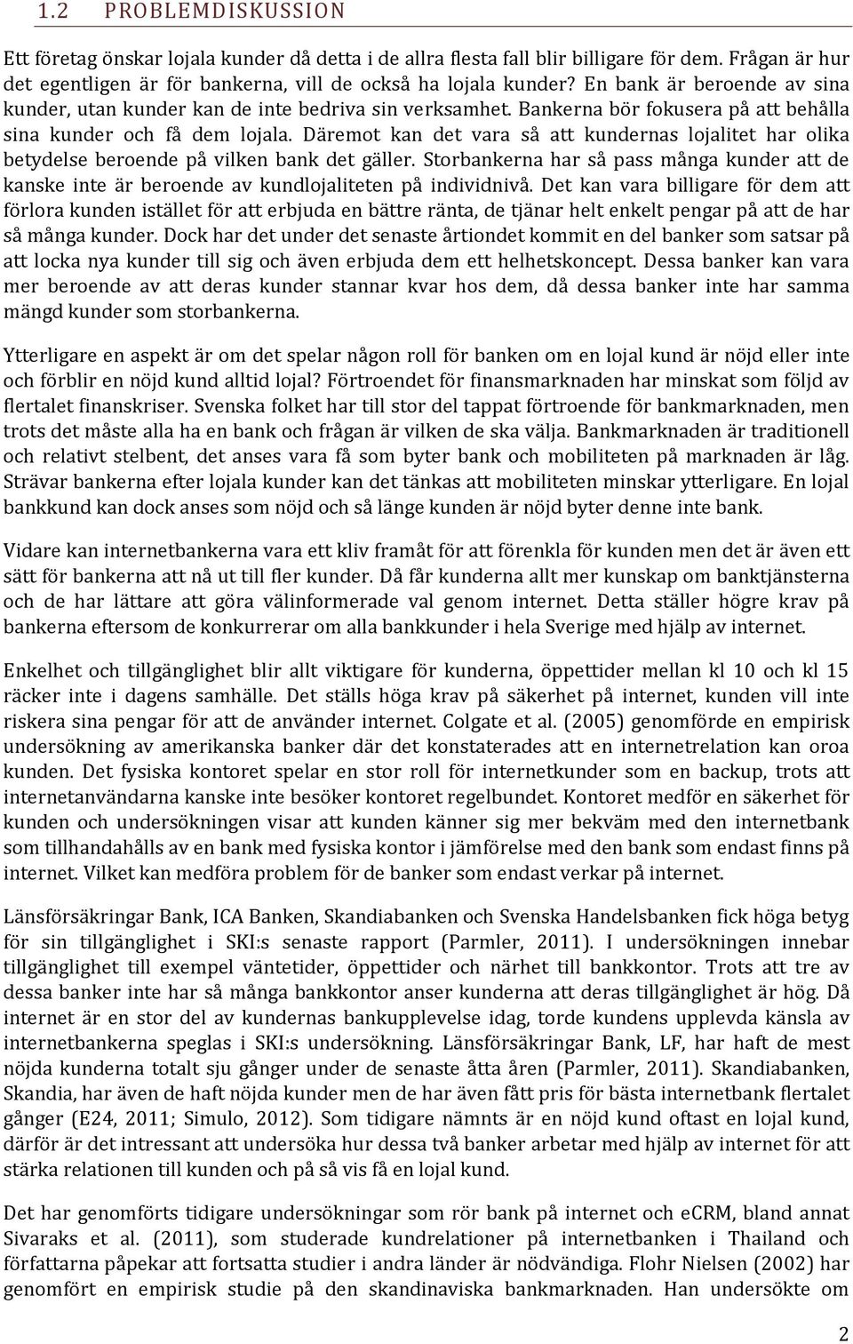 Däremot kan det vara så att kundernas lojalitet har olika betydelse beroende på vilken bank det gäller.