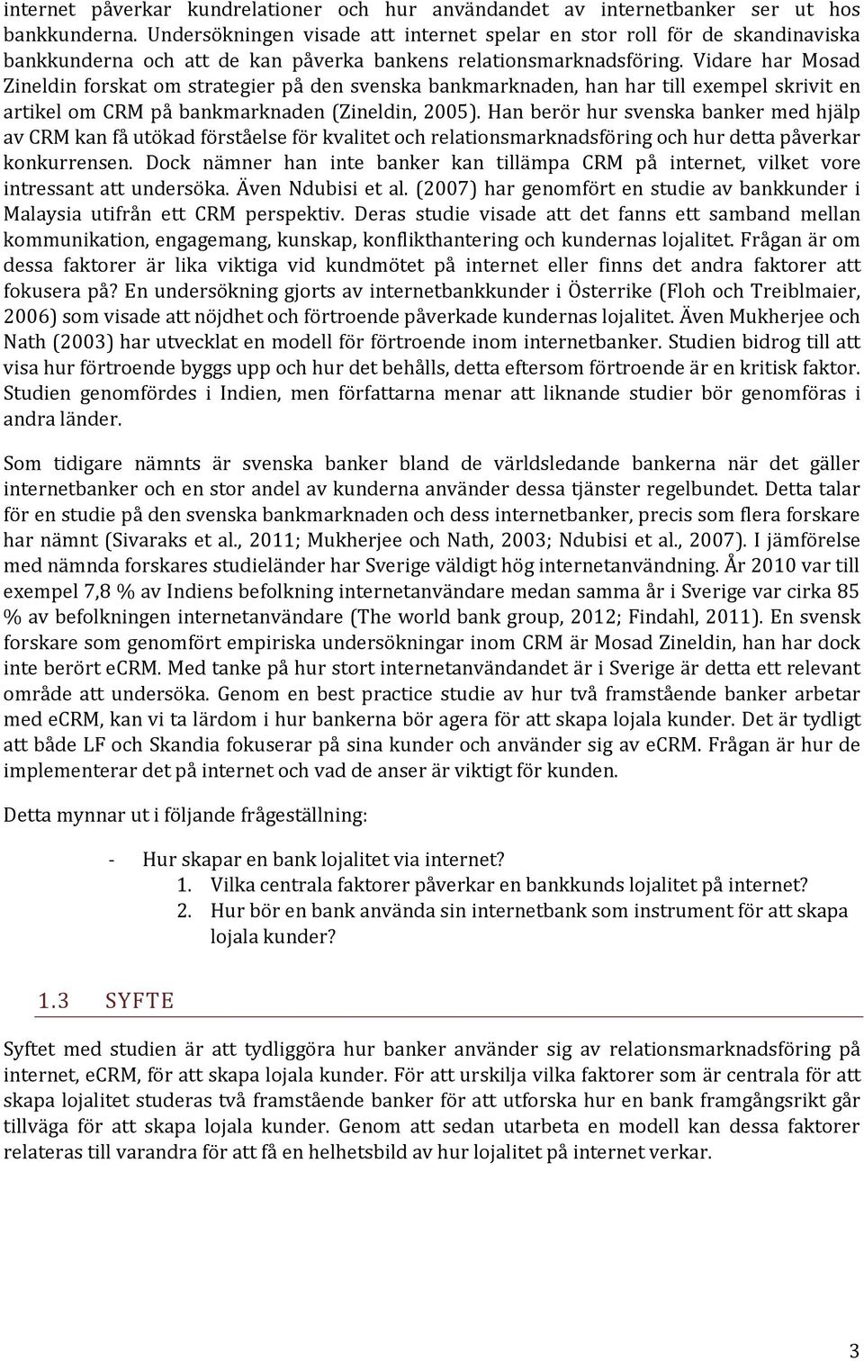Vidare har Mosad Zineldin forskat om strategier på den svenska bankmarknaden, han har till exempel skrivit en artikel om CRM på bankmarknaden (Zineldin, 2005).