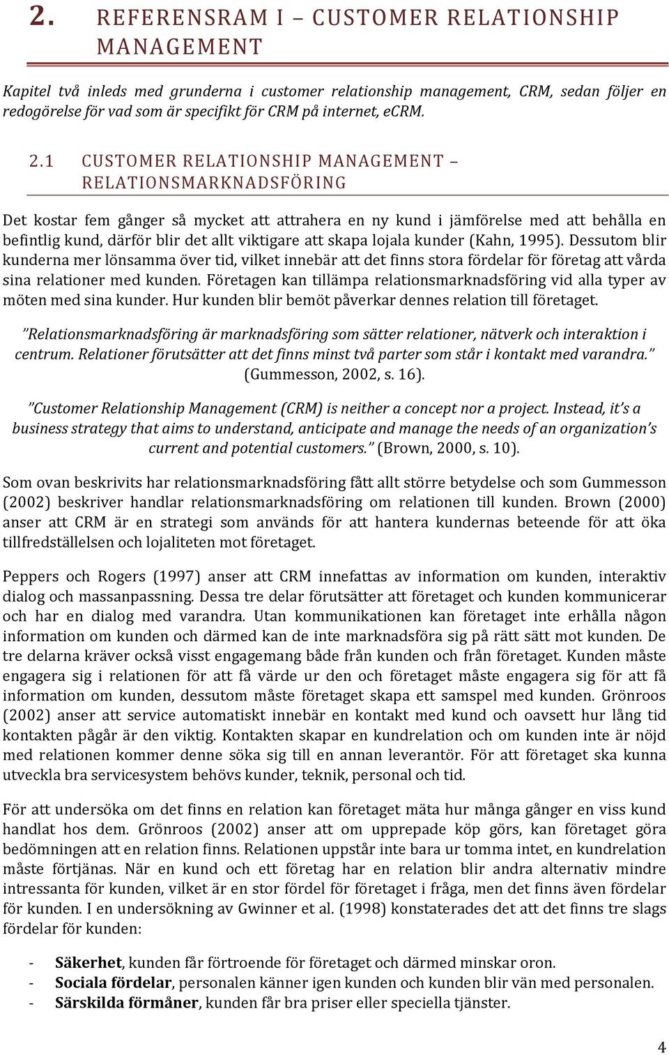 1 CUSTOMER RELATIONSHIP MANAGEMENT RELATIONSMARKNADSFÖRING Det kostar fem gånger så mycket att attrahera en ny kund i jämförelse med att behålla en befintlig kund, därför blir det allt viktigare att