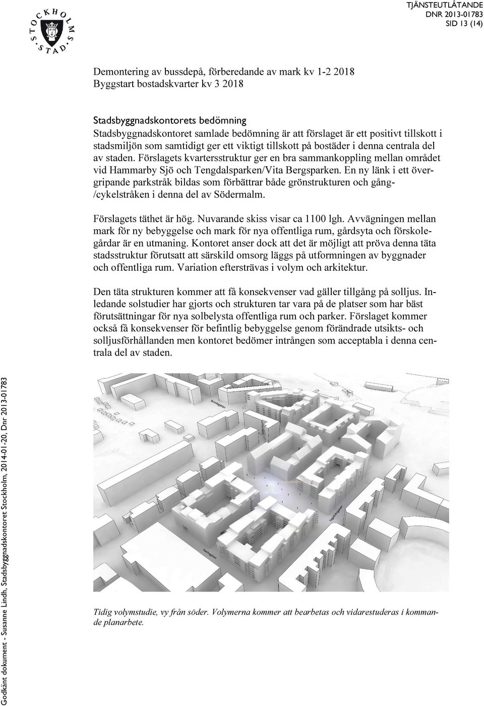 Förslagets kvartersstruktur ger en bra sammankoppling mellan området vid Hammarby Sjö och Tengdalsparken/Vita Bergsparken.