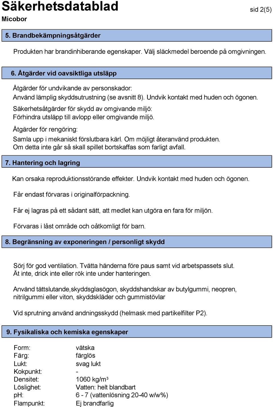 Säkerhetsåtgärder för skydd av omgivande miljö: Förhindra utsläpp till avlopp eller omgivande miljö. Åtgärder för rengöring: Samla upp i mekaniskt förslutbara kärl. Om möjligt återanvänd produkten.