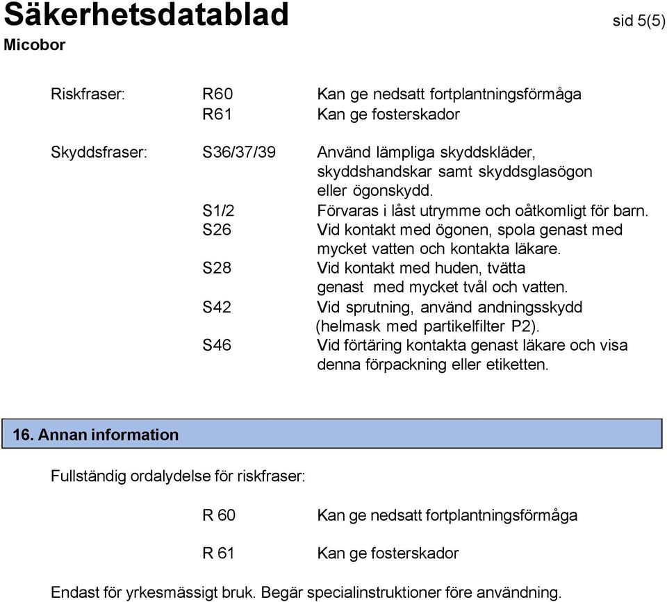 S28 Vid kontakt med huden, tvätta genast med mycket tvål och vatten. S42 Vid sprutning, använd andningsskydd (helmask med partikelfilter P2).