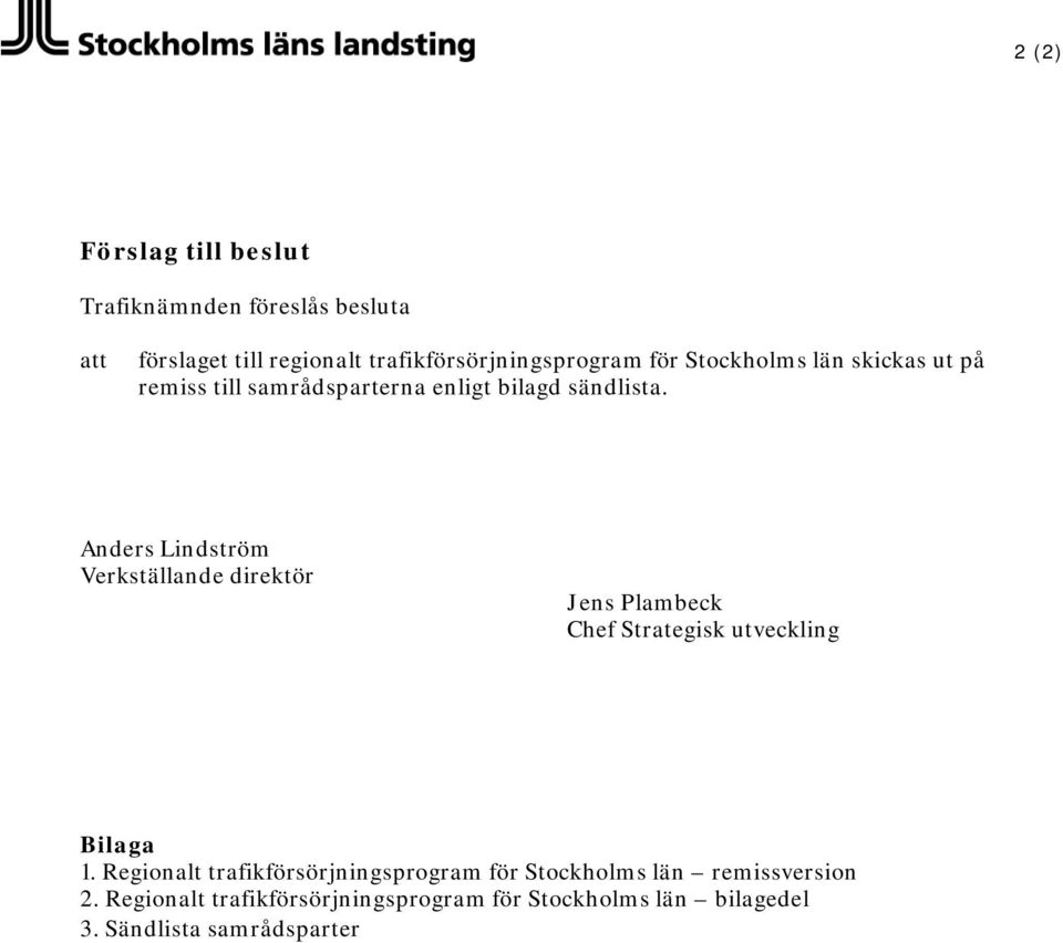 Anders Lindström Verkställande direktör Jens Plambeck Chef Strategisk utveckling Bilaga 1.