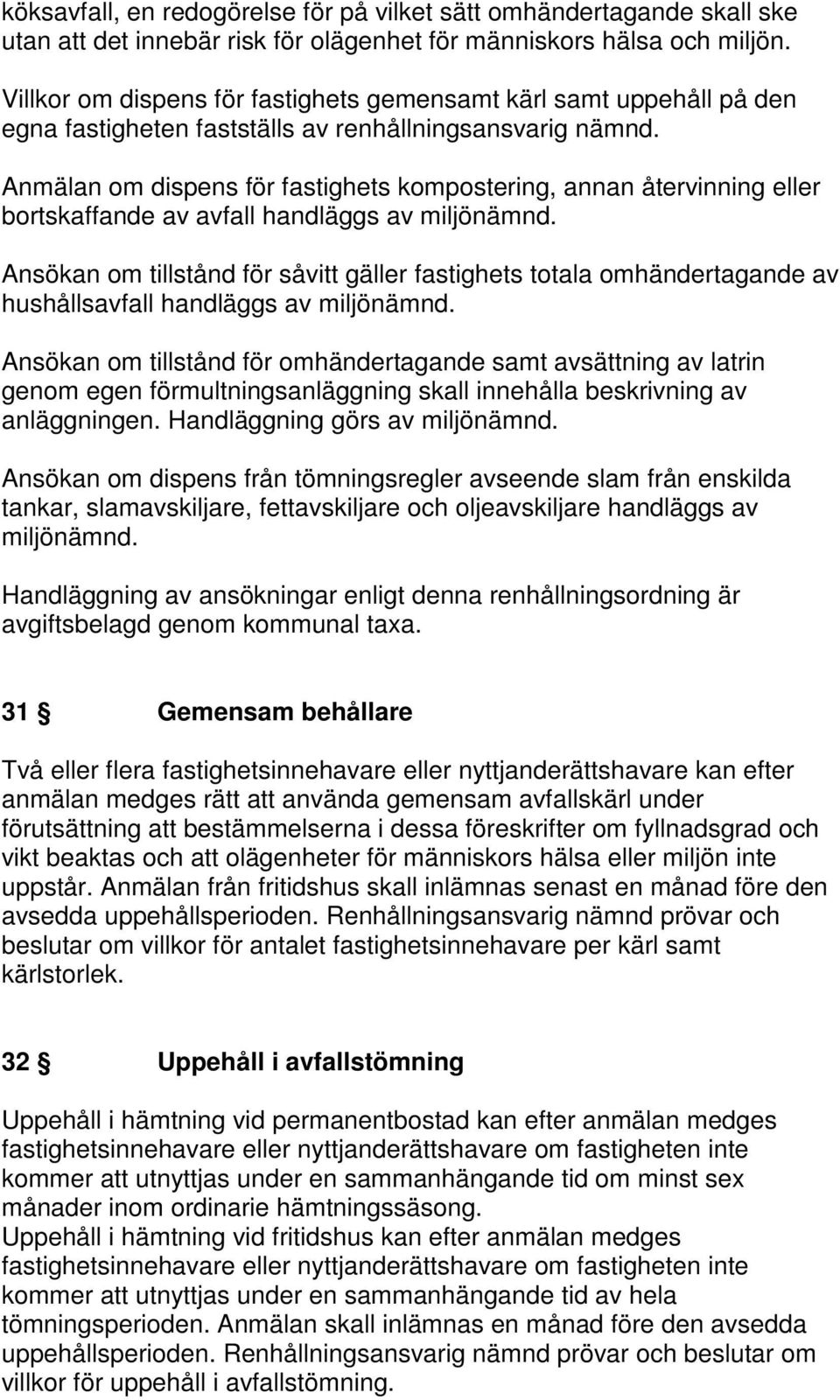 Anmälan om dispens för fastighets kompostering, annan återvinning eller bortskaffande av avfall handläggs av miljönämnd.