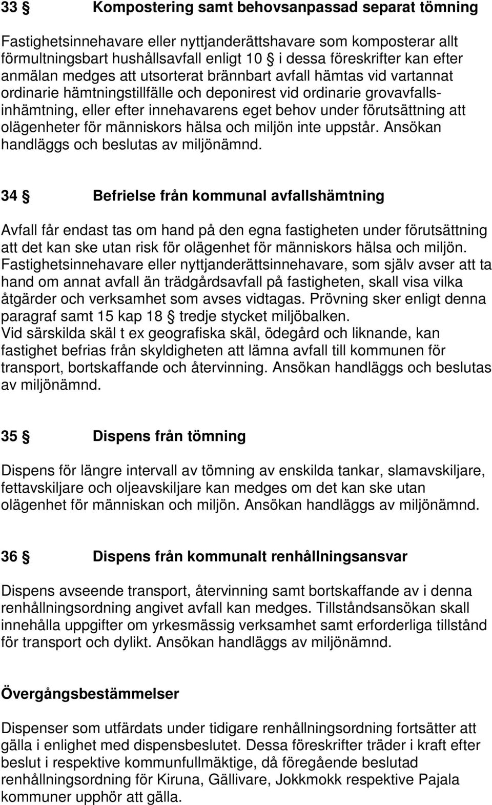 förutsättning att olägenheter för människors hälsa och miljön inte uppstår. Ansökan handläggs och beslutas av miljönämnd.