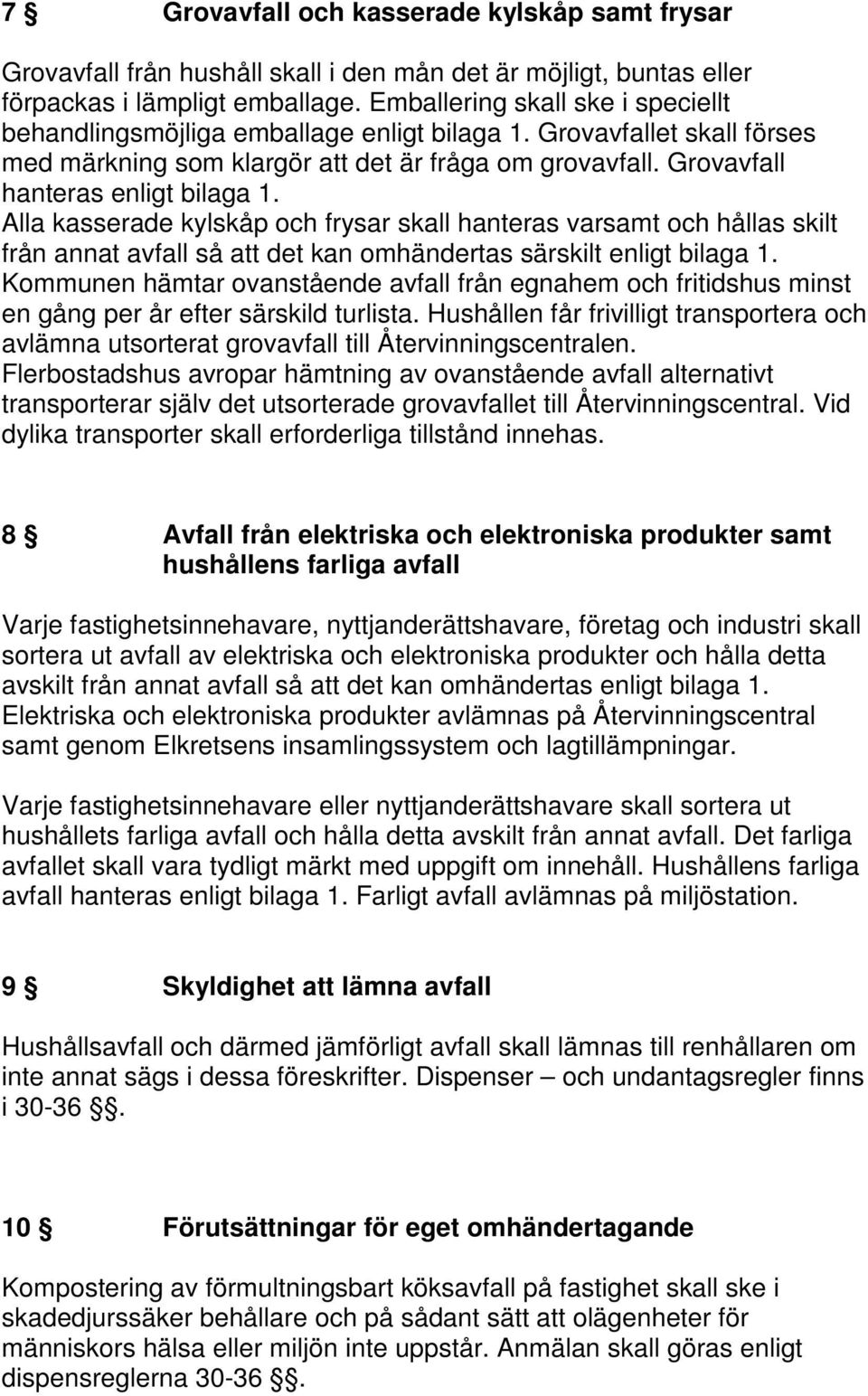 Alla kasserade kylskåp och frysar skall hanteras varsamt och hållas skilt från annat avfall så att det kan omhändertas särskilt enligt bilaga 1.