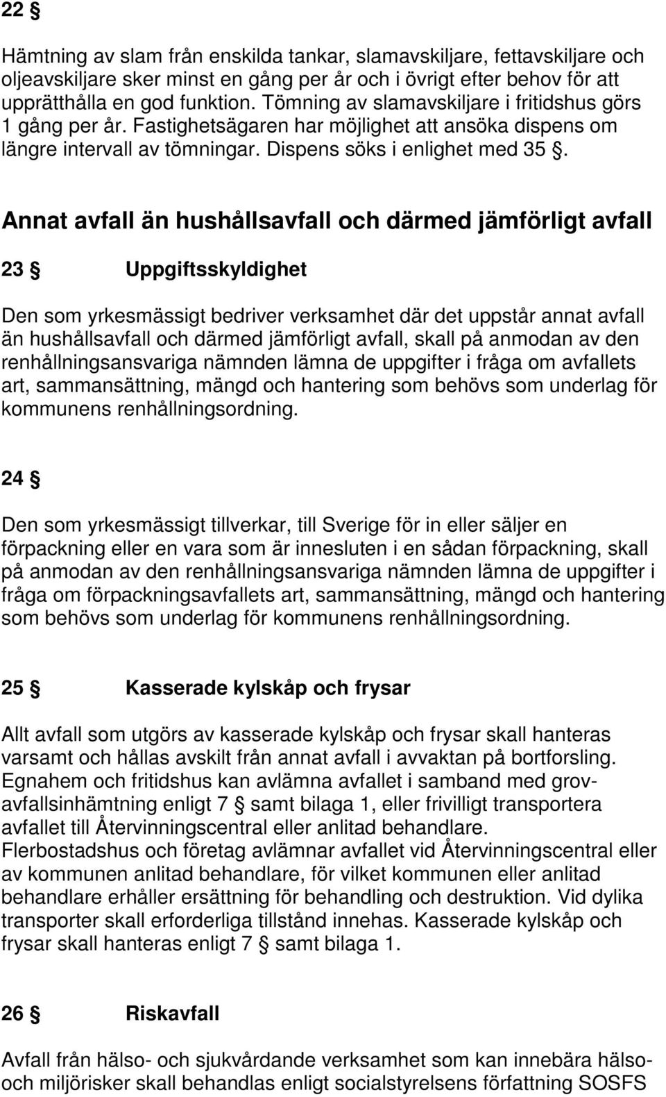 Annat avfall än hushållsavfall och därmed jämförligt avfall 23 Uppgiftsskyldighet Den som yrkesmässigt bedriver verksamhet där det uppstår annat avfall än hushållsavfall och därmed jämförligt avfall,