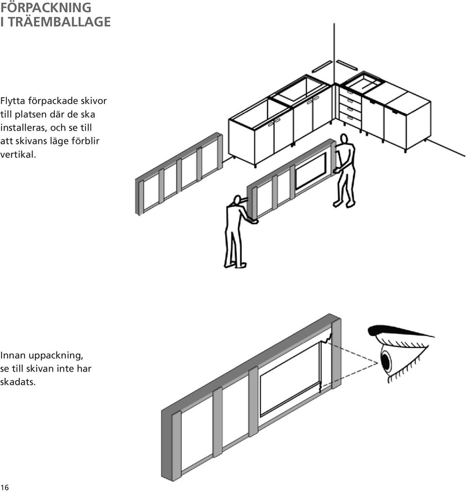 se till att skivans läge förblir vertikal.