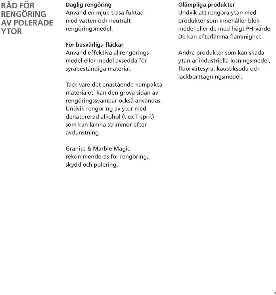 Tack vare det enastående kompakta materialet, kan den grova sidan av rengöringssvampar också användas.