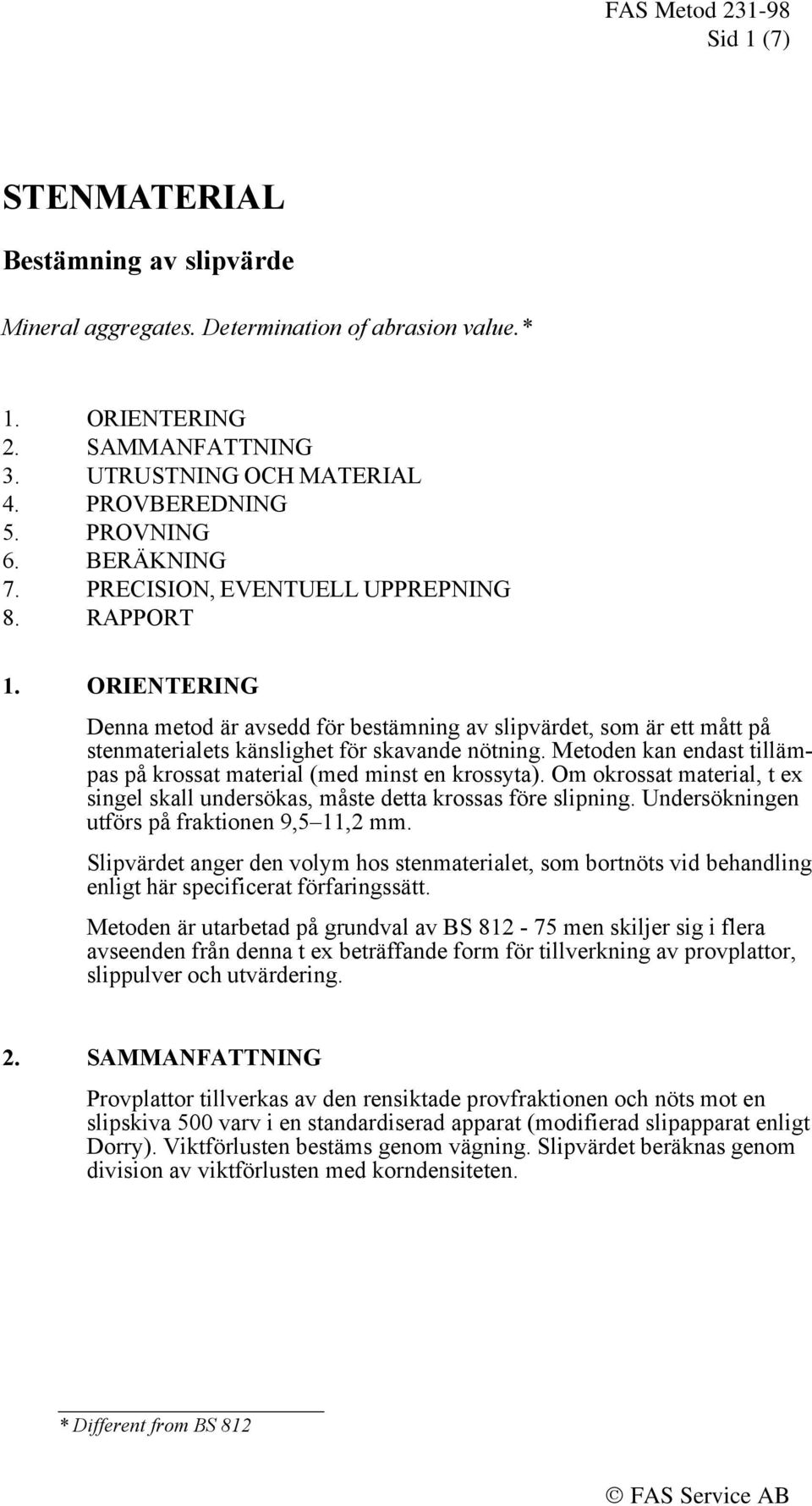 Metoden kan endast tillämpas på krossat material (med minst en krossyta). Om okrossat material, t ex singel skall undersökas, måste detta krossas före slipning.