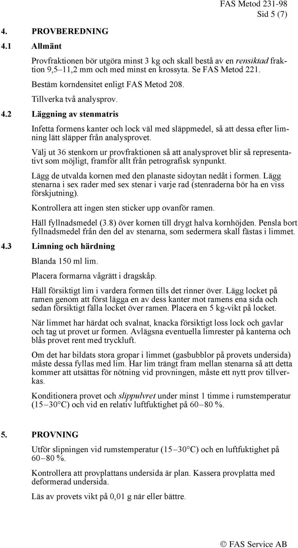 2 Läggning av stenmatris Infetta formens kanter och lock väl med släppmedel, så att dessa efter limning lätt släpper från analysprovet.