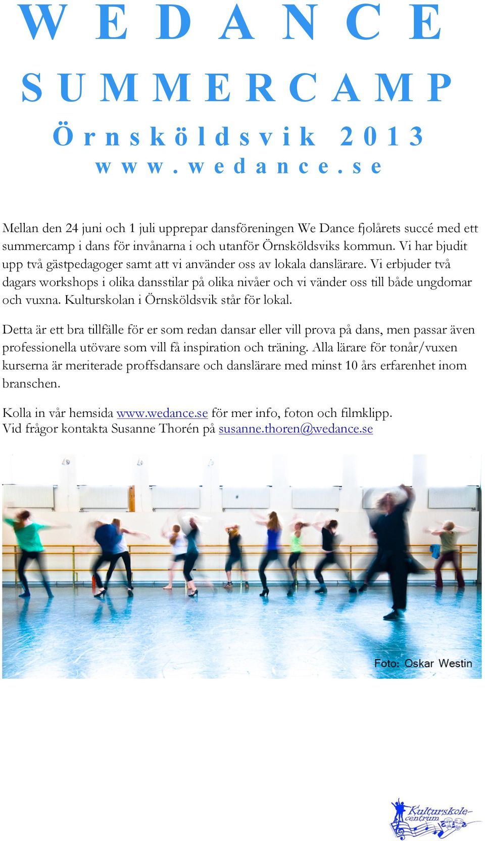 Vi har bjudit upp två gästpedagoger samt att vi använder oss av lokala danslärare. Vi erbjuder två dagars workshops i olika dansstilar på olika nivåer och vi vänder oss till både ungdomar och vuxna.