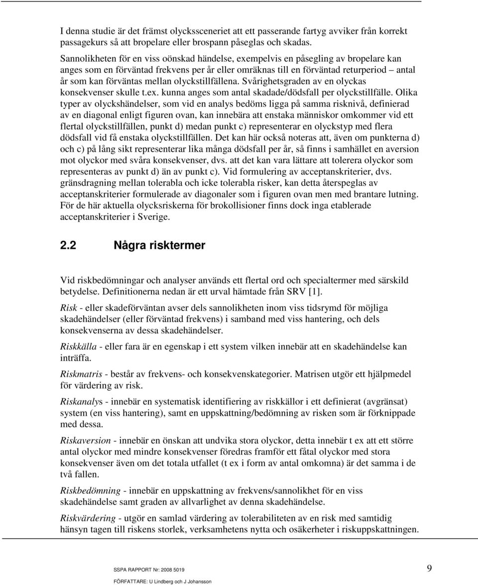 mellan olyckstillfällena. Svårighetsgraden av en olyckas konsekvenser skulle t.ex. kunna anges som antal skadade/dödsfall per olyckstillfälle.