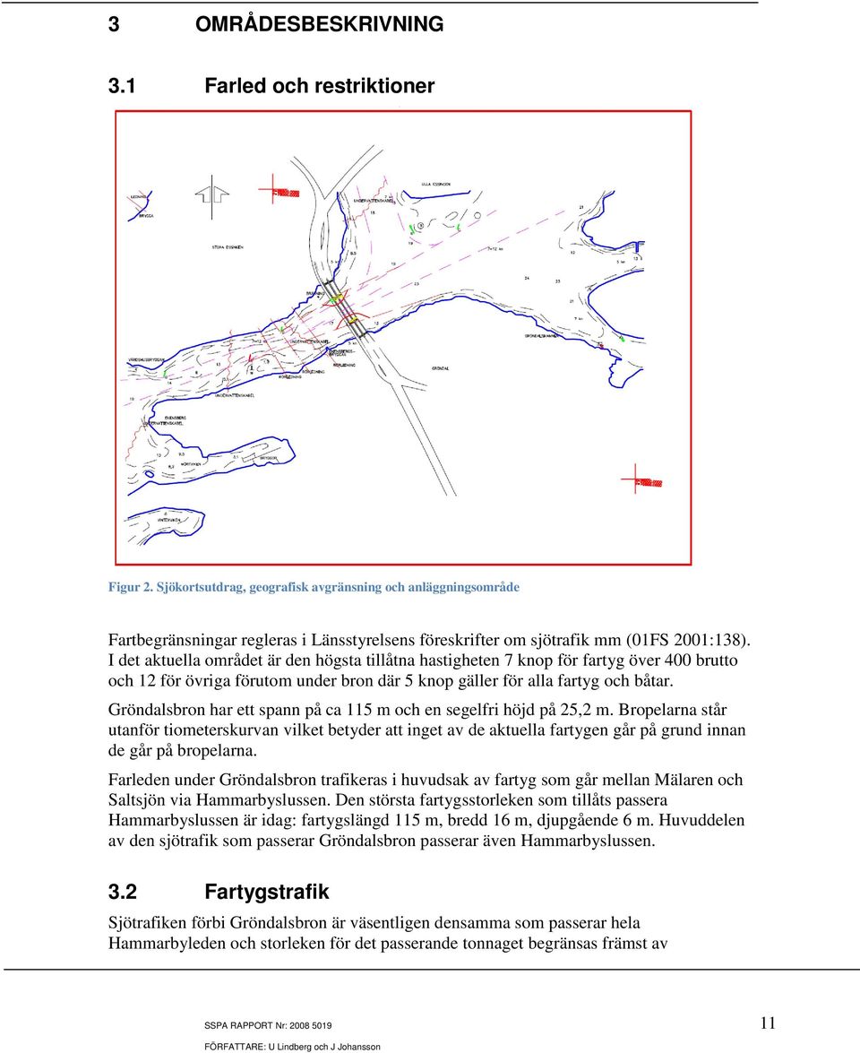 I det aktuella området är den högsta tillåtna hastigheten 7 knop för fartyg över 400 brutto och 12 för övriga förutom under bron där 5 knop gäller för alla fartyg och båtar.