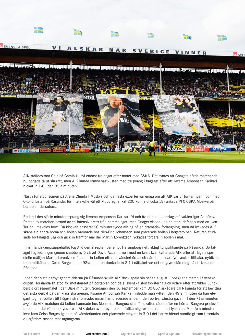 Näst i tur stod returen på Arena Chimki I Moskva och de flesta experter var eniga om att AIK var ur turneringen i och med 0-1-förlusten på Råsunda, för inte skulle väl ett klubblag rankat 200 kunna