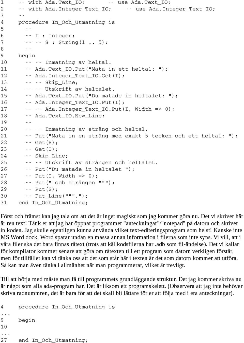 21 Put("Mata in en sträng med exakt 5 tecken och ett heltal: "); 22 Get(S); 23 Get(I); 24 Skip_Line; 25 Utskrift av strängen och heltalet.