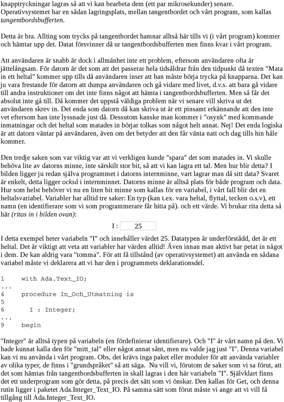 Att användaren är snabb är dock i allmänhet inte ett problem, eftersom användaren ofta är jättelångsam.