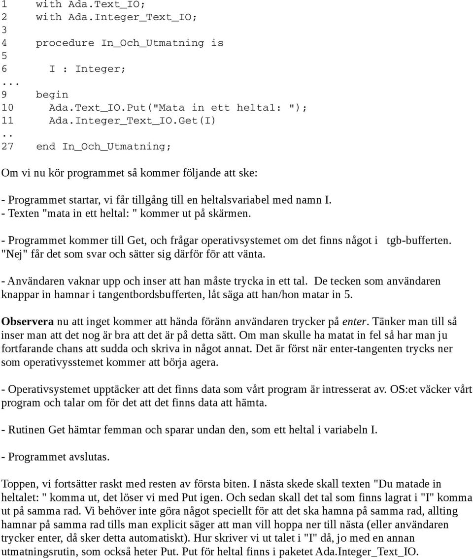 - Texten "mata in ett heltal: " kommer ut på skärmen. - Programmet kommer till Get, och frågar operativsystemet om det finns något i tgb-bufferten.