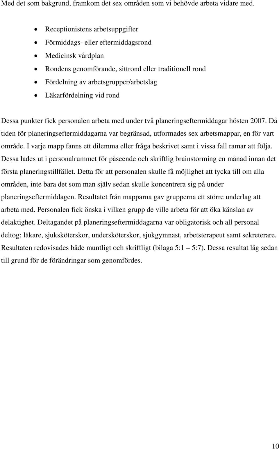 rond Dessa punkter fick personalen arbeta med under två planeringseftermiddagar hösten 2007. Då tiden för planeringseftermiddagarna var begränsad, utformades sex arbetsmappar, en för vart område.
