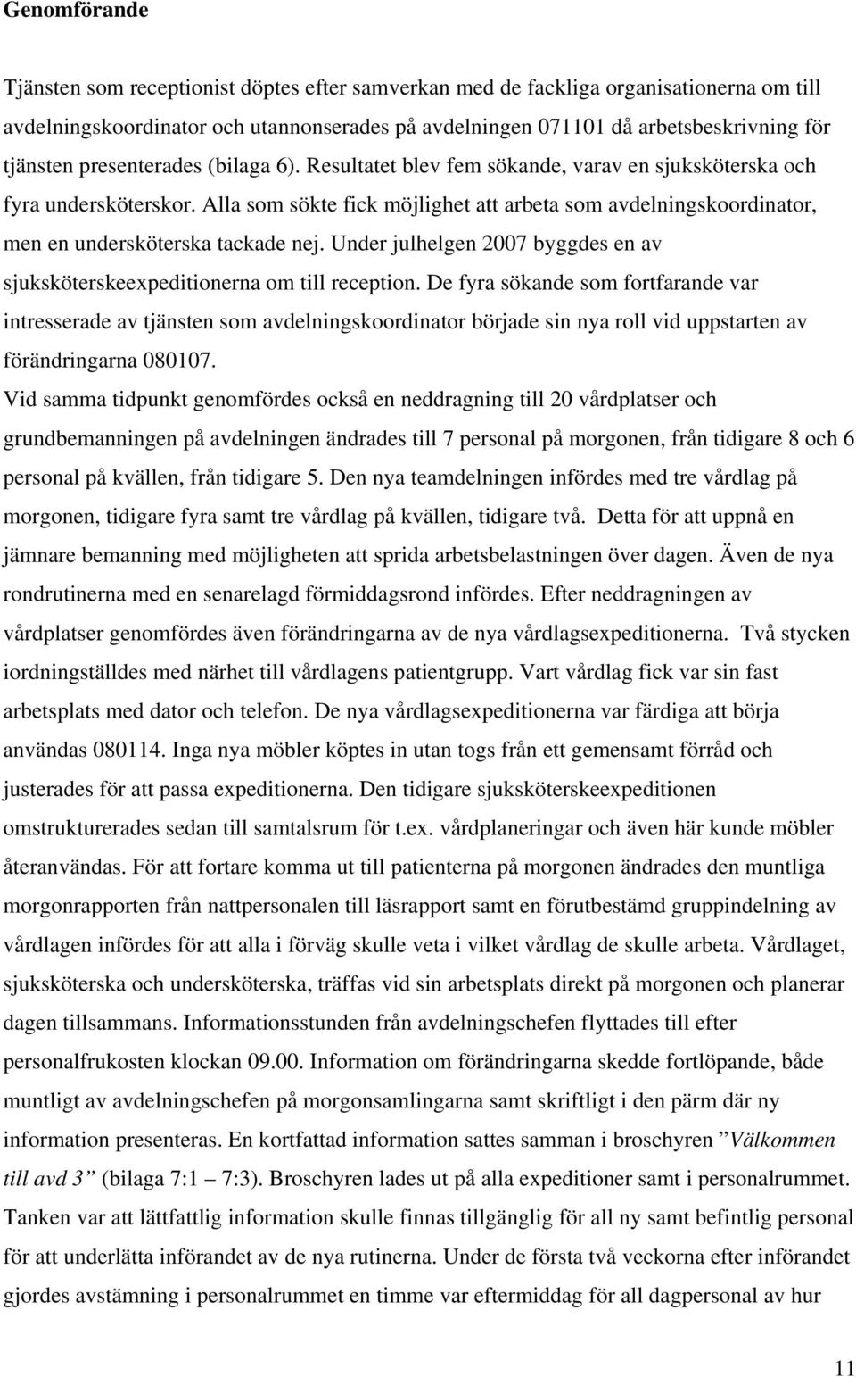 Alla som sökte fick möjlighet att arbeta som avdelningskoordinator, men en undersköterska tackade nej. Under julhelgen 2007 byggdes en av sjuksköterskeexpeditionerna om till reception.