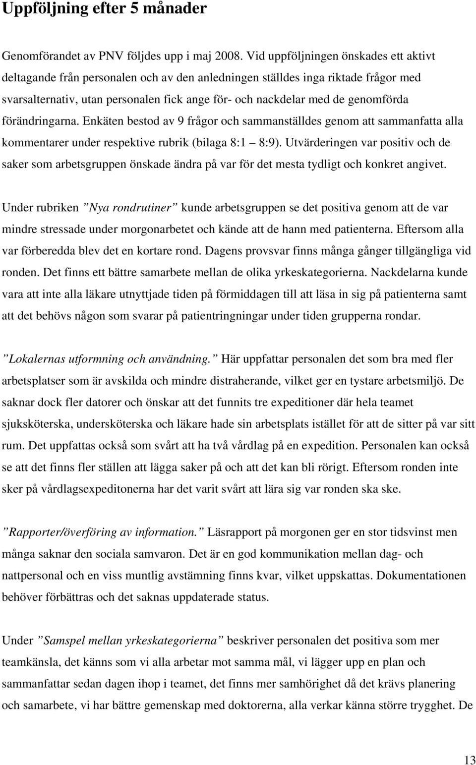 genomförda förändringarna. Enkäten bestod av 9 frågor och sammanställdes genom att sammanfatta alla kommentarer under respektive rubrik (bilaga 8:1 8:9).