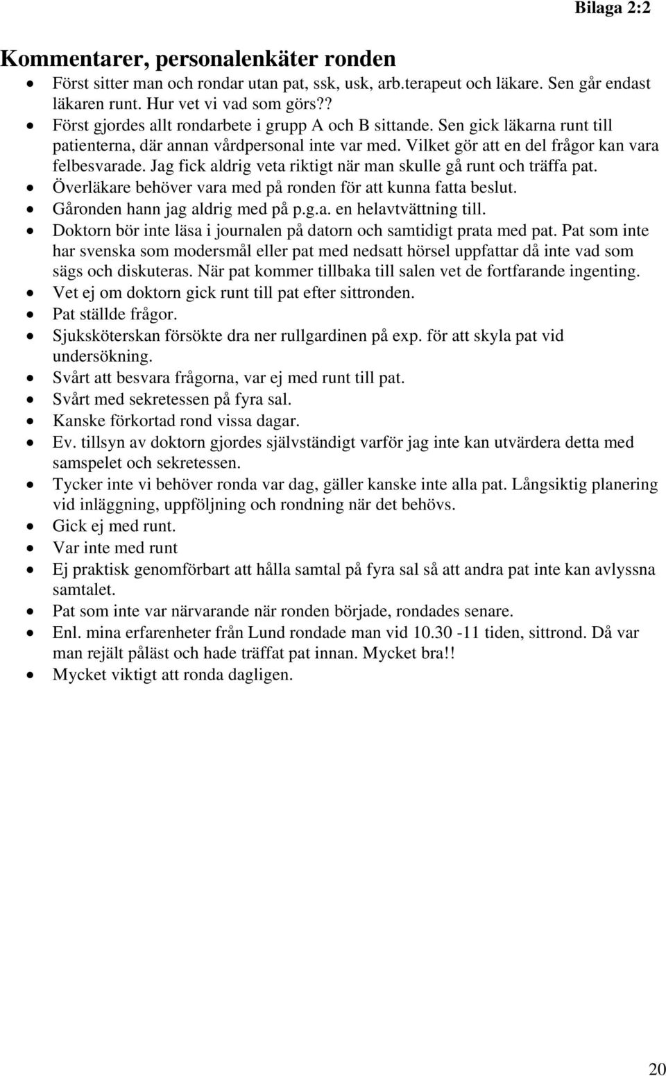 Jag fick aldrig veta riktigt när man skulle gå runt och träffa pat. Överläkare behöver vara med på ronden för att kunna fatta beslut. Gåronden hann jag aldrig med på p.g.a. en helavtvättning till.