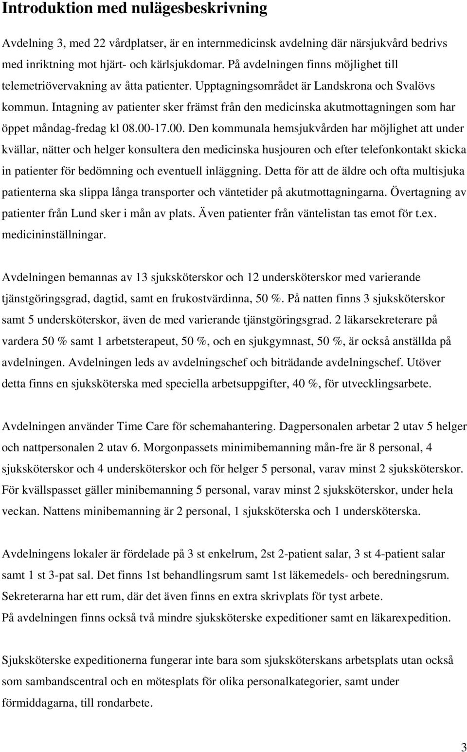 Intagning av patienter sker främst från den medicinska akutmottagningen som har öppet måndag-fredag kl 08.00-