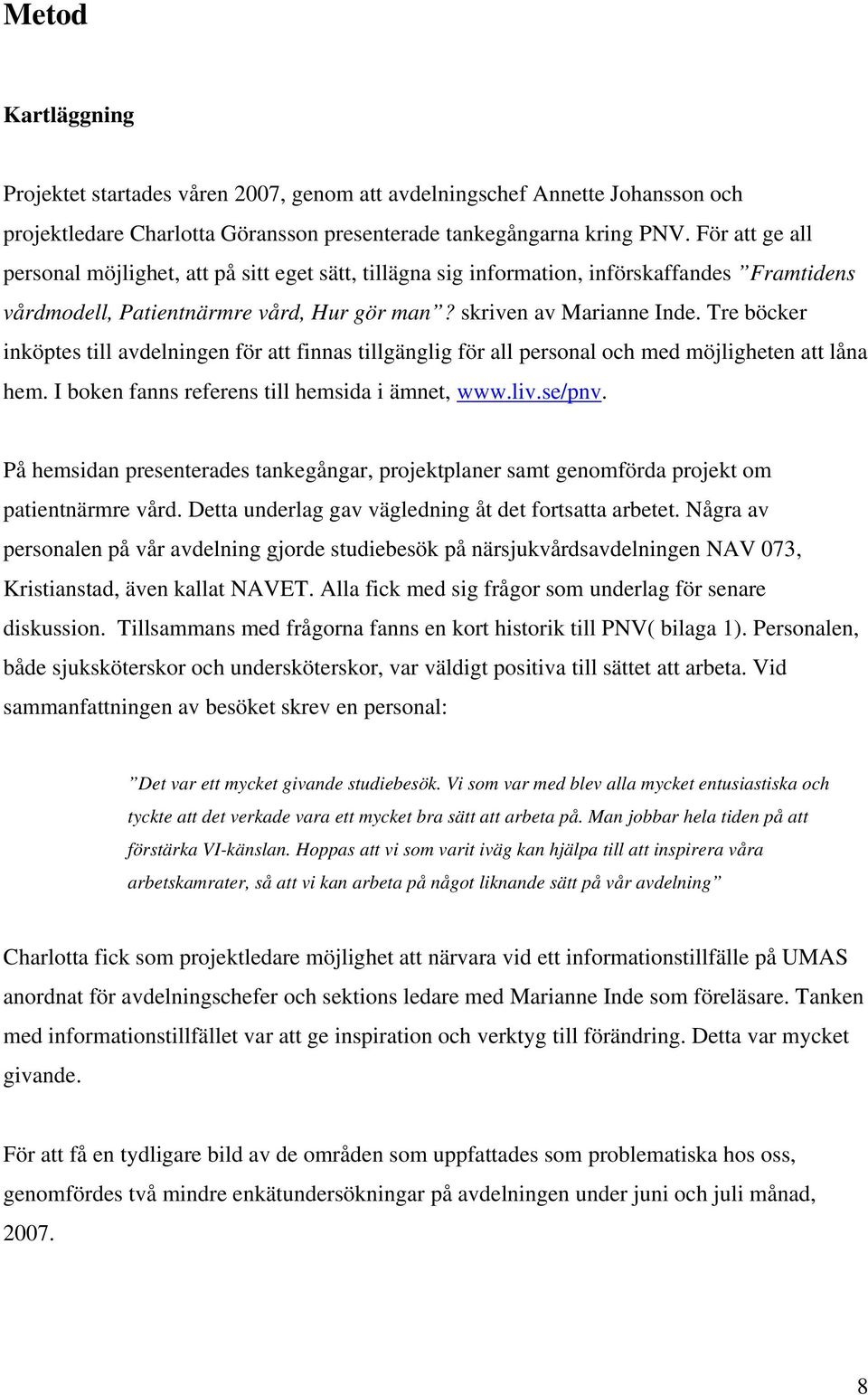 Tre böcker inköptes till avdelningen för att finnas tillgänglig för all personal och med möjligheten att låna hem. I boken fanns referens till hemsida i ämnet, www.liv.se/pnv.
