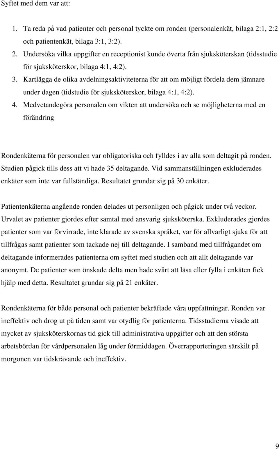 4. Medvetandegöra personalen om vikten att undersöka och se möjligheterna med en förändring Rondenkäterna för personalen var obligatoriska och fylldes i av alla som deltagit på ronden.