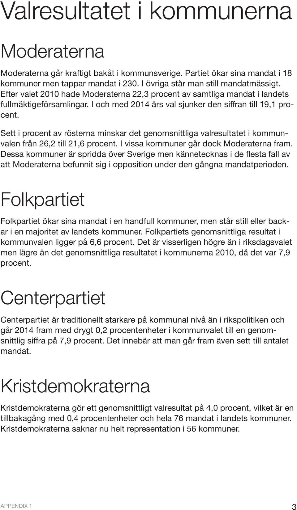 Sett i procent av rösterna minskar det genomsnittliga valresultatet i kommunvalen från 26,2 till 21,6 procent. I vissa kommuner går dock Moderaterna fram.