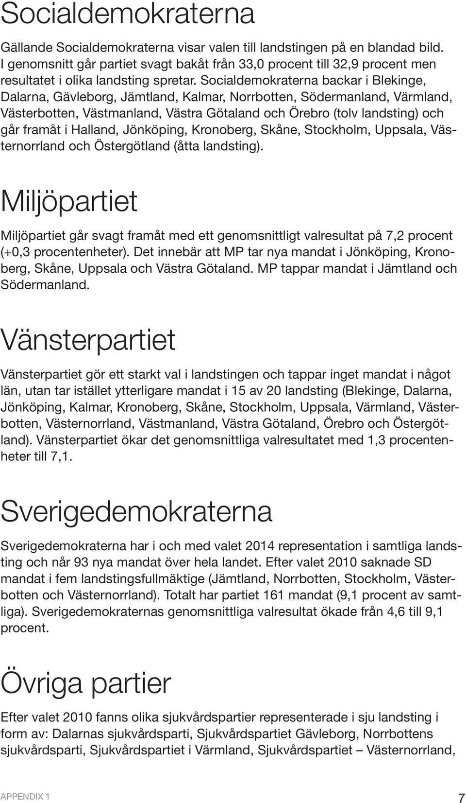 Socialdemokraterna backar i Blekinge, Dalarna, Gävleborg, Jämtland, Kalmar, Norrbotten, Södermanland, Värmland, Västerbotten, Västmanland, Västra Götaland och Örebro (tolv landsting) och går framåt i