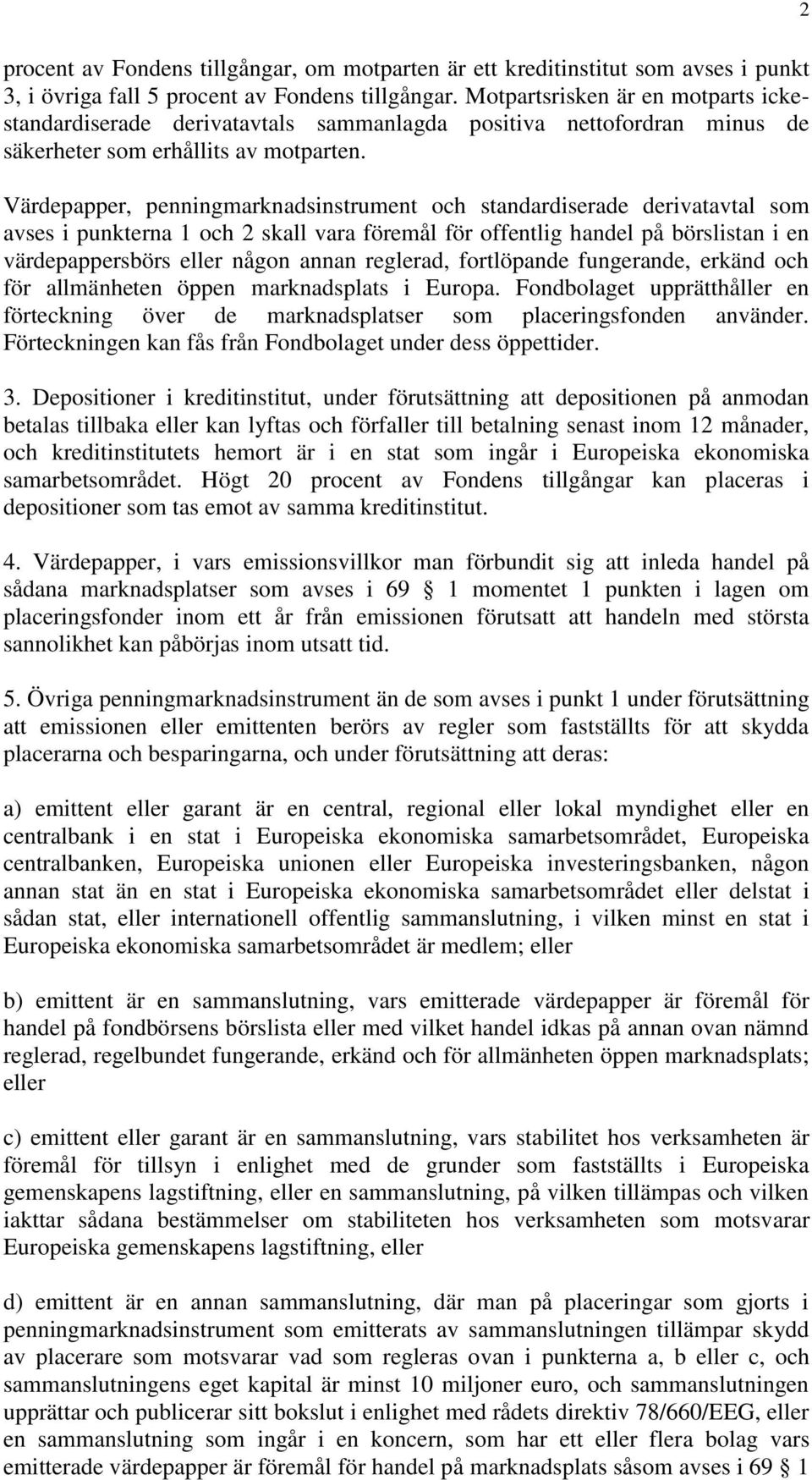 Värdepapper, penningmarknadsinstrument och standardiserade derivatavtal som avses i punkterna 1 och 2 skall vara föremål för offentlig handel på börslistan i en värdepappersbörs eller någon annan