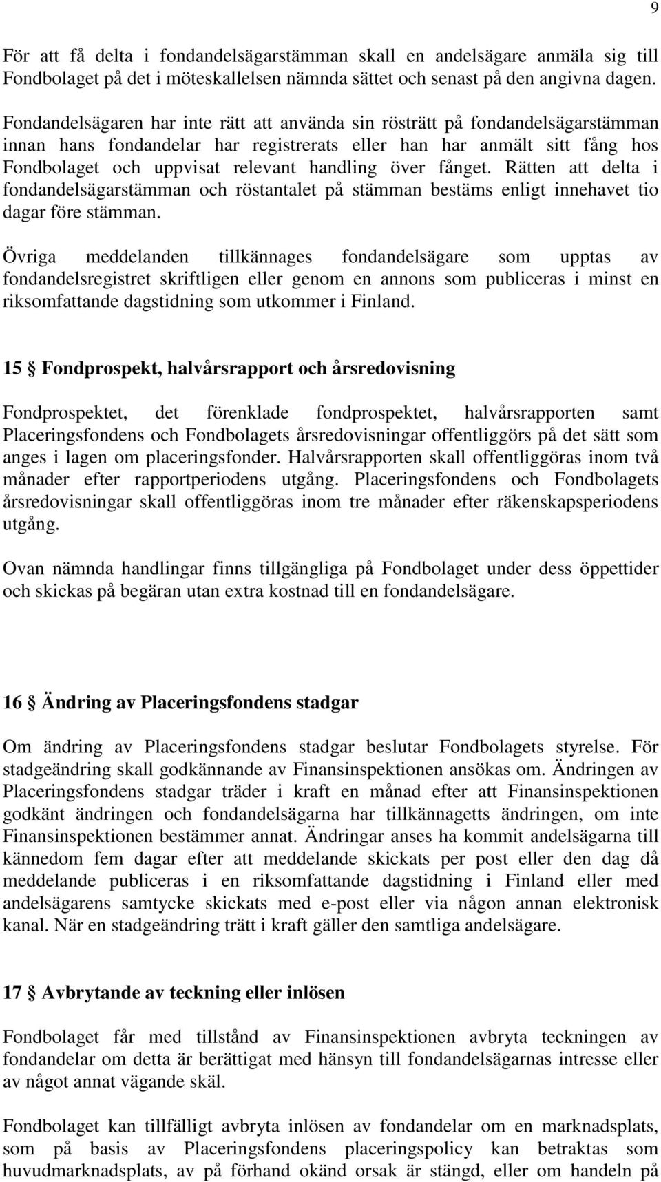 över fånget. Rätten att delta i fondandelsägarstämman och röstantalet på stämman bestäms enligt innehavet tio dagar före stämman.