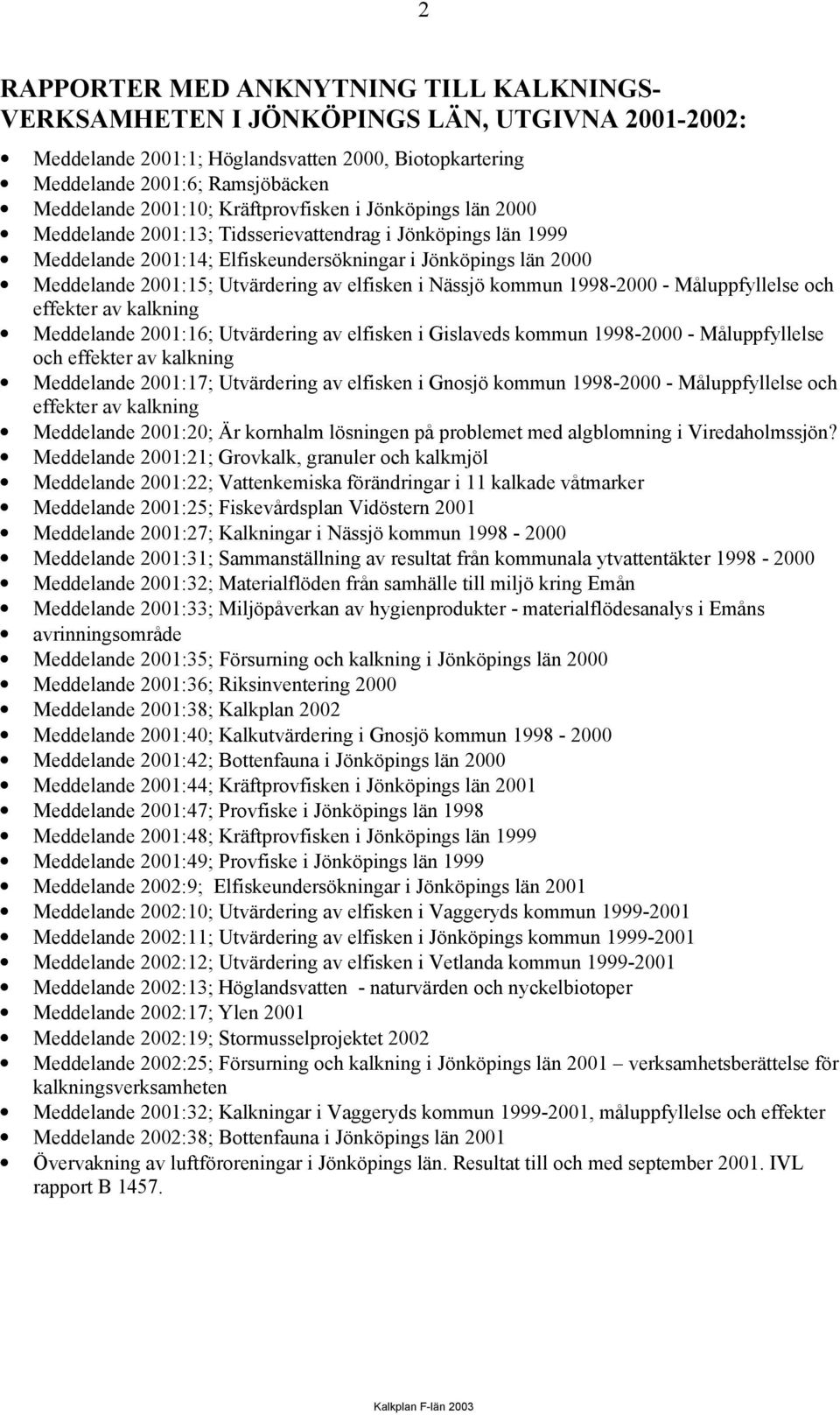Utvärdering av elfisken i Nässjö kommun 1998-2000 - Måluppfyllelse och effekter av kalkning Meddelande 2001:16; Utvärdering av elfisken i Gislaveds kommun 1998-2000 - Måluppfyllelse och effekter av