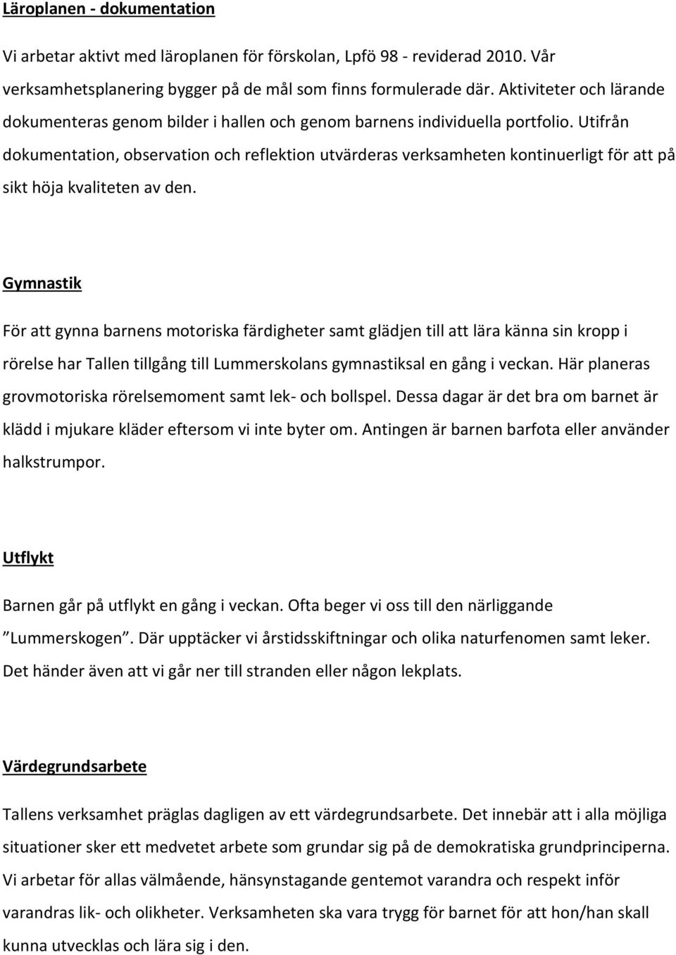 Utifrån dokumentation, observation och reflektion utvärderas verksamheten kontinuerligt för att på sikt höja kvaliteten av den.