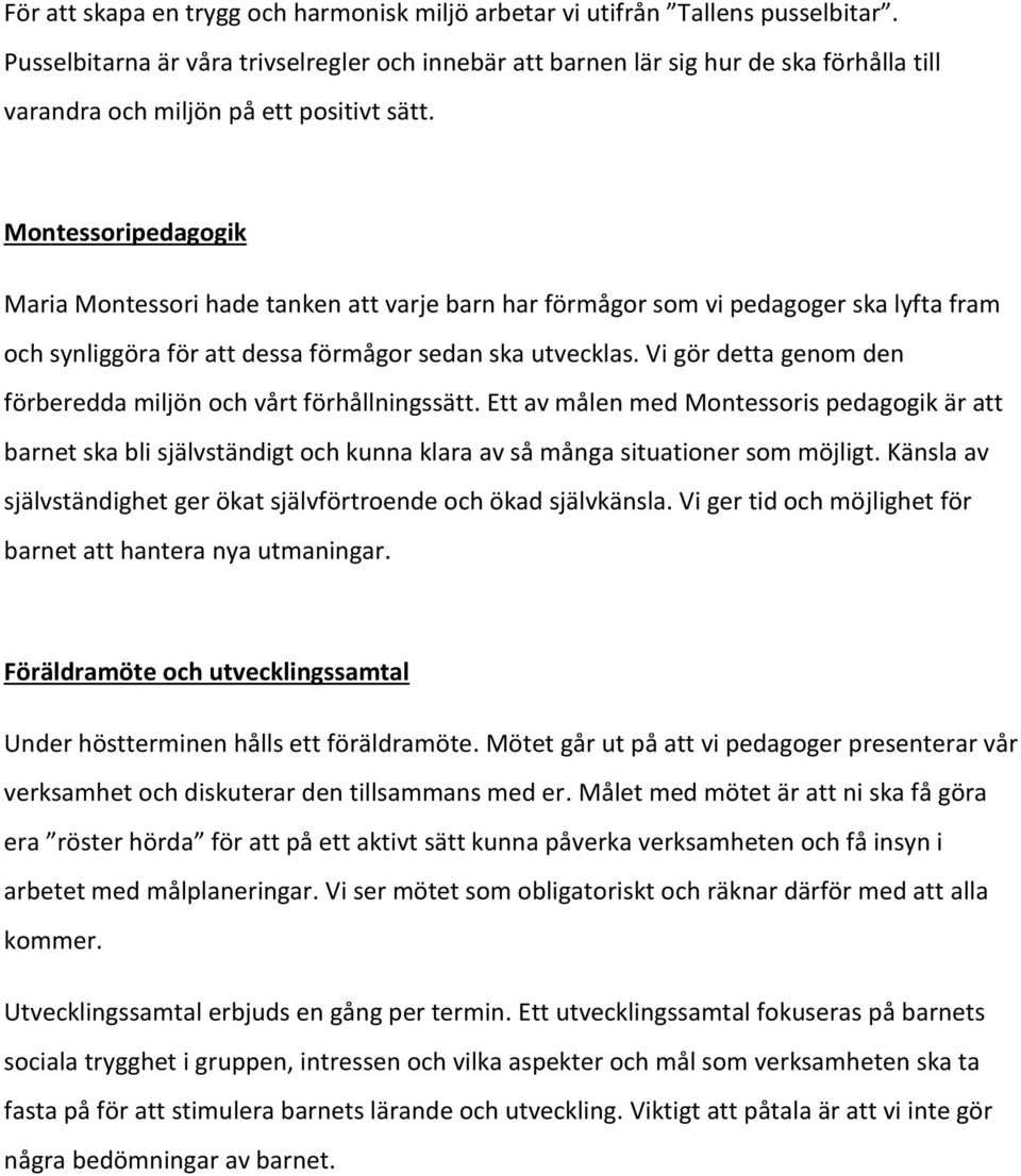 Montessoripedagogik Maria Montessori hade tanken att varje barn har förmågor som vi pedagoger ska lyfta fram och synliggöra för att dessa förmågor sedan ska utvecklas.