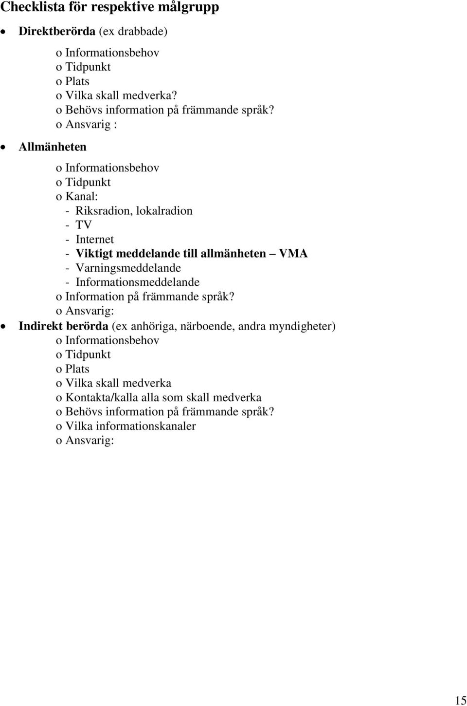 o Ansvarig : o Informationsbehov o Tidpunkt o Kanal: - Riksradion, lokalradion - TV - Internet - Viktigt meddelande till allmänheten VMA - Varningsmeddelande -