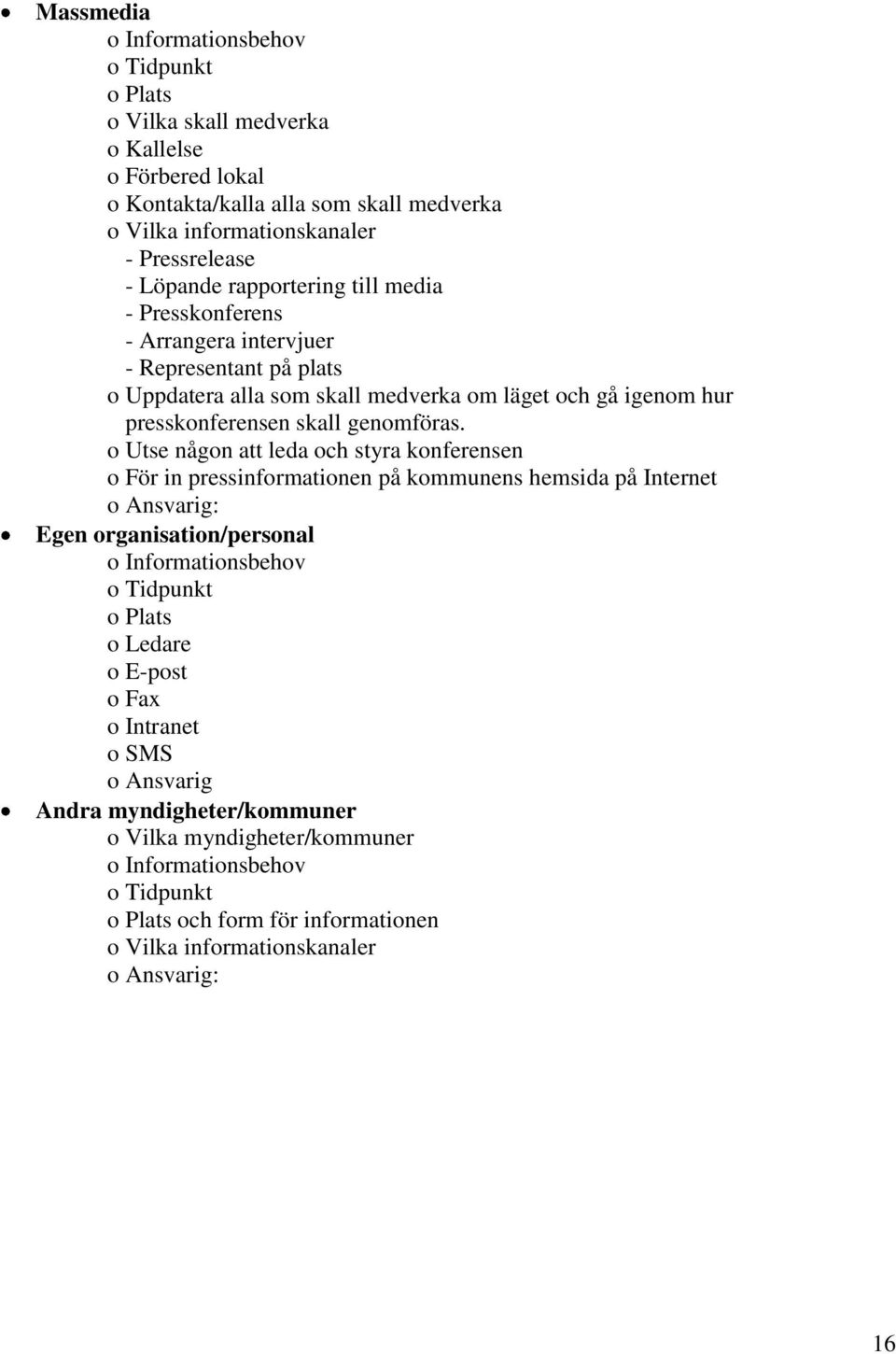 o Utse någon att leda och styra konferensen o För in pressinformationen på kommunens hemsida på Internet o Ansvarig: Egen organisation/personal o Informationsbehov o Tidpunkt o Plats o Ledare o