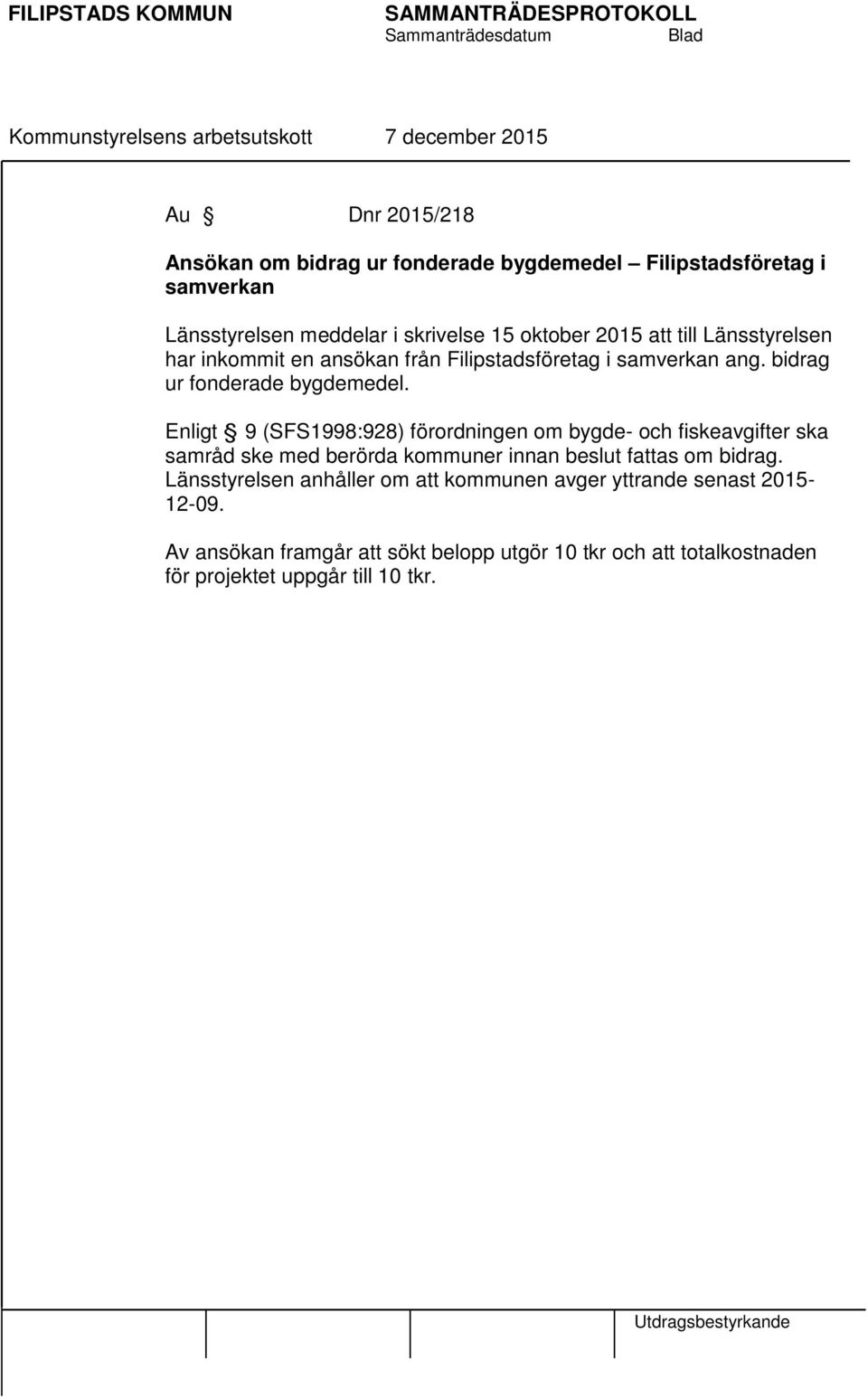 Enligt 9 (SFS1998:928) förordningen om bygde- och fiskeavgifter ska samråd ske med berörda kommuner innan beslut fattas om bidrag.