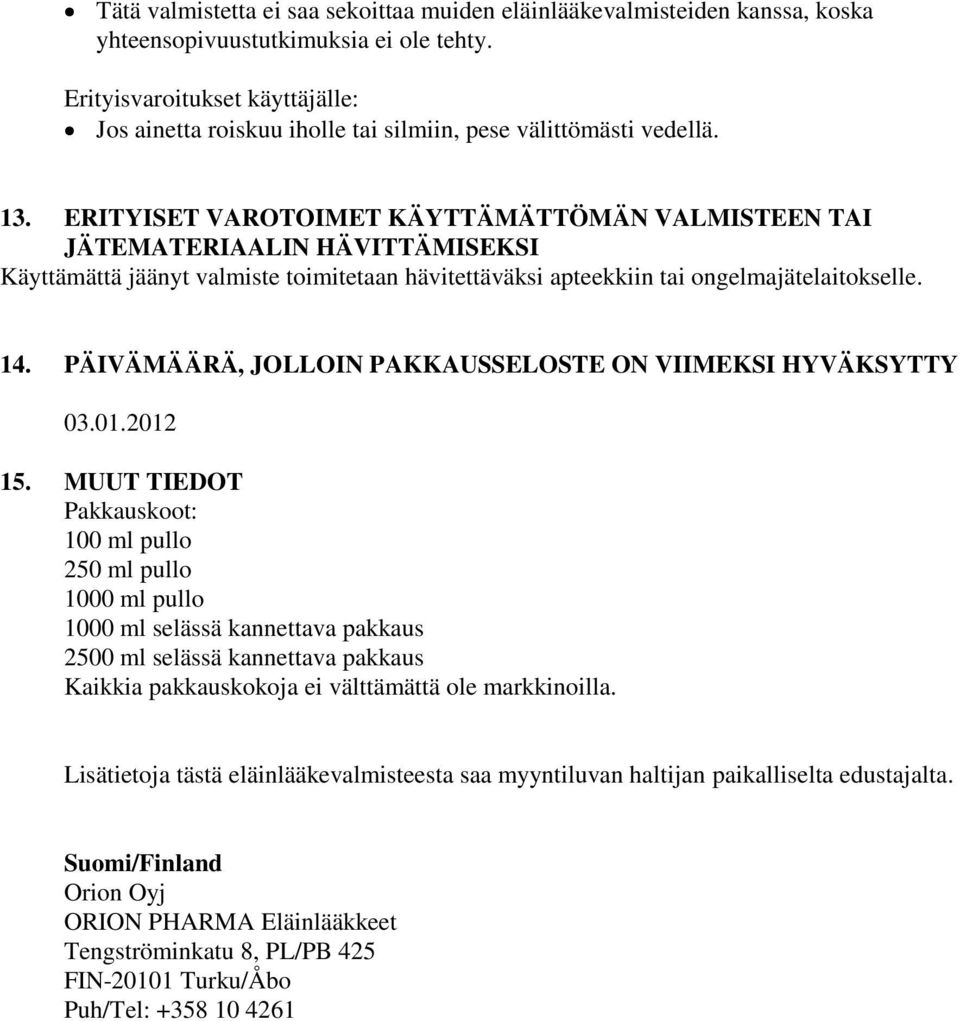 ERITYISET VAROTOIMET KÄYTTÄMÄTTÖMÄN VALMISTEEN TAI JÄTEMATERIAALIN HÄVITTÄMISEKSI Käyttämättä jäänyt valmiste toimitetaan hävitettäväksi apteekkiin tai ongelmajätelaitokselle. 14.