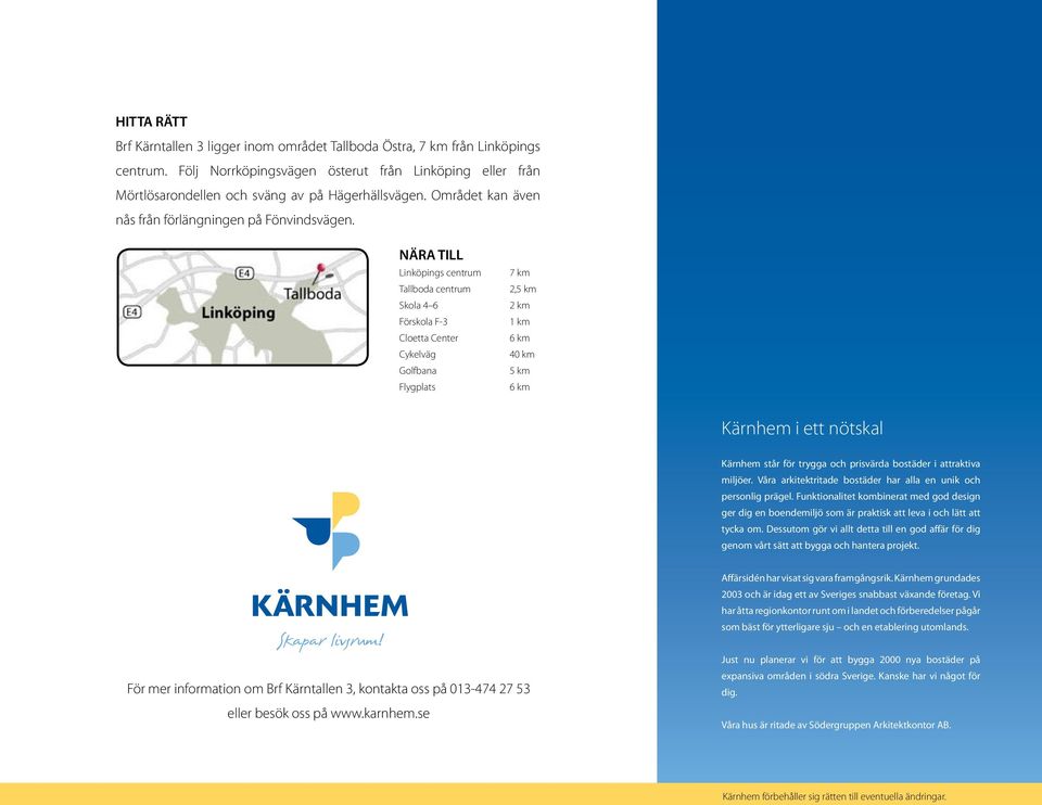 NÄRA TILL Linköpings centrum Tallboda centrum Skola 4 6 Förskola F-3 Cloetta Center Cykelväg Golfbana Flygplats 7 km 2,5 km 2 km 1 km 6 km 40 km 5 km 6 km Kärnhem i ett nötskal Kärnhem står för