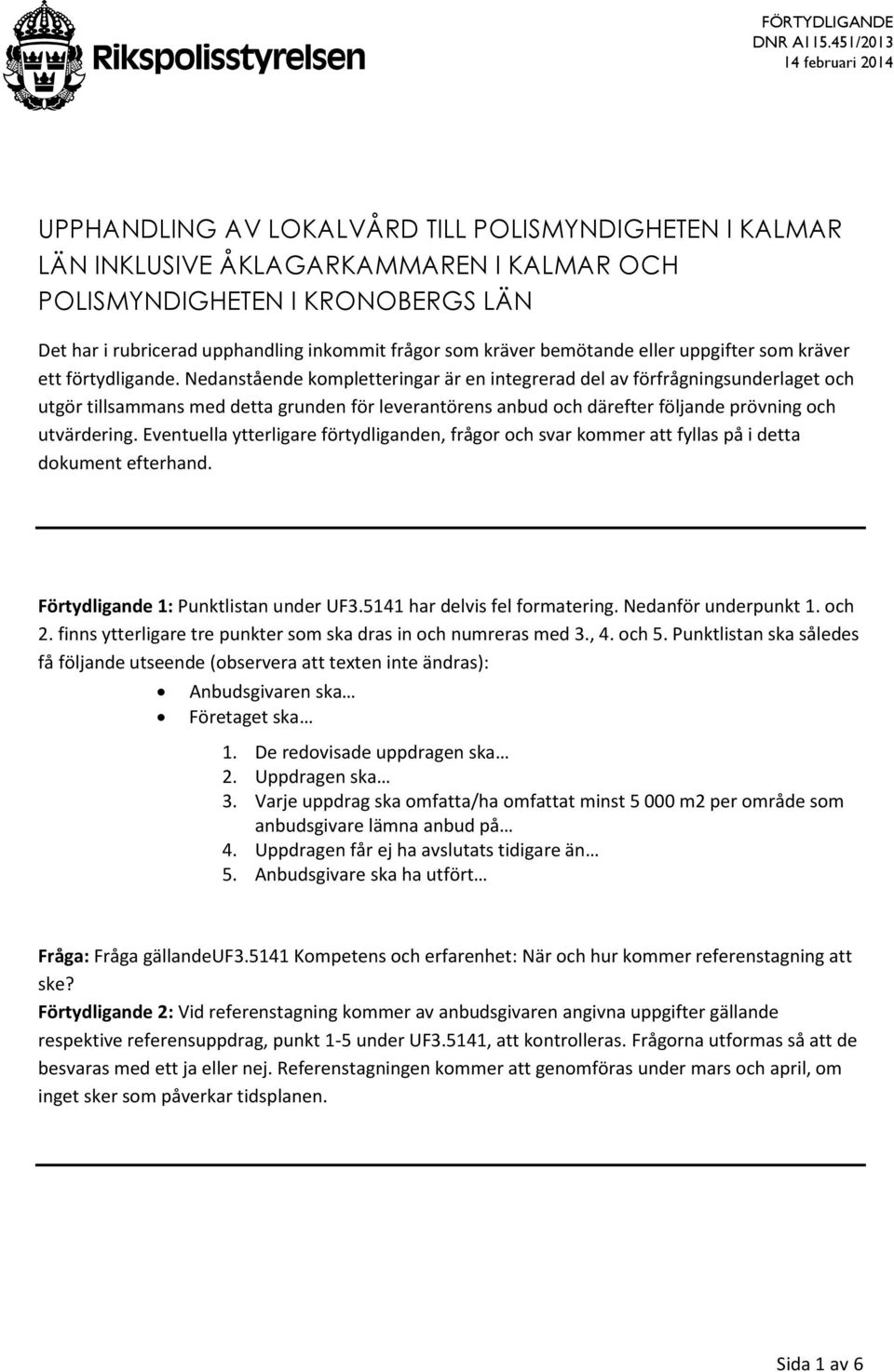 Nedanstående kompletteringar är en integrerad del av förfrågningsunderlaget och utgör tillsammans med detta grunden för leverantörens anbud och därefter följande prövning och utvärdering.