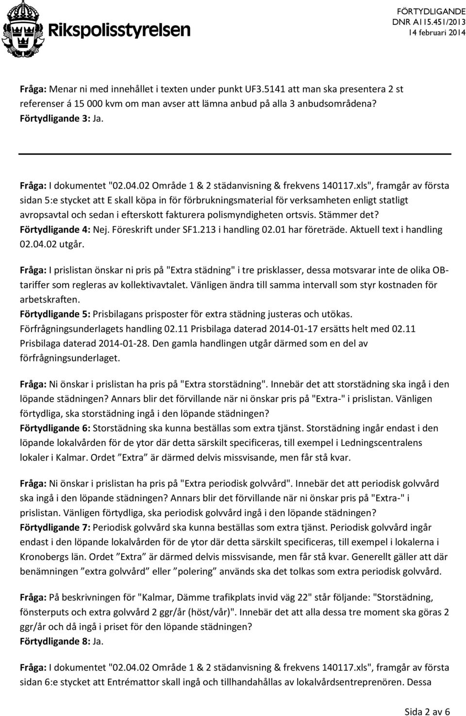 xls", framgår av första sidan 5:e stycket att E skall köpa in för förbrukningsmaterial för verksamheten enligt statligt avropsavtal och sedan i efterskott fakturera polismyndigheten ortsvis.