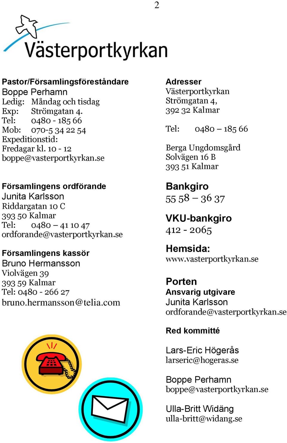 se Församlingens kassör Bruno Hermansson Violvägen 39 393 59 Kalmar Tel: 0480-266 27 bruno.hermansson@telia.