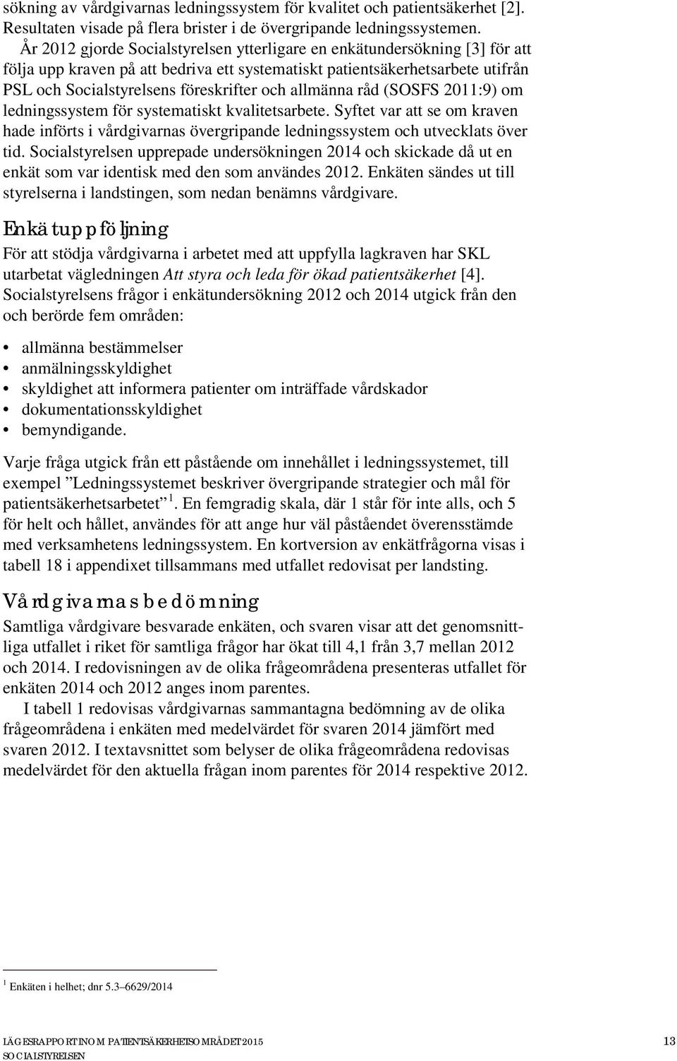 allmänna råd (SOSFS 2011:9) om ledningssystem för systematiskt kvalitetsarbete. Syftet var att se om kraven hade införts i vårdgivarnas övergripande ledningssystem och utvecklats över tid.