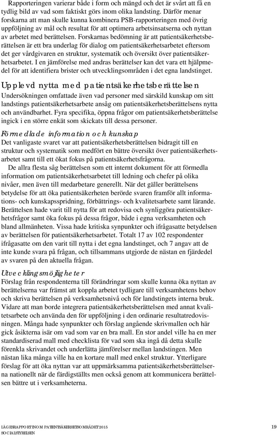 Forskarnas bedömning är att patientsäkerhetsberättelsen är ett bra underlag för dialog om patientsäkerhetsarbetet eftersom det ger vårdgivaren en struktur, systematik och översikt över